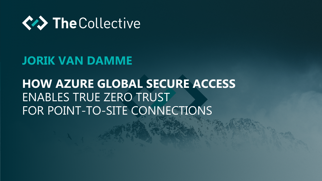 How Azure Global Secure Access enables true Zero Trust for Point-to-Site Connections